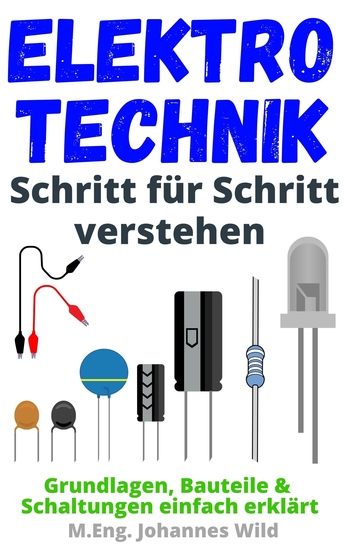 Elektrotechnik Schritt für Schritt verstehen - Grundlagen Bauteile & Schaltungen einfach erklärt - cover