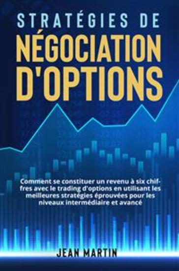 Stratégies de négociation d'options - Comment se constituer un revenu à six chiffres avec le trading d'options en utilisant les meilleures stratégies éprouvées pour les niveaux intermédiaire et avancé - cover