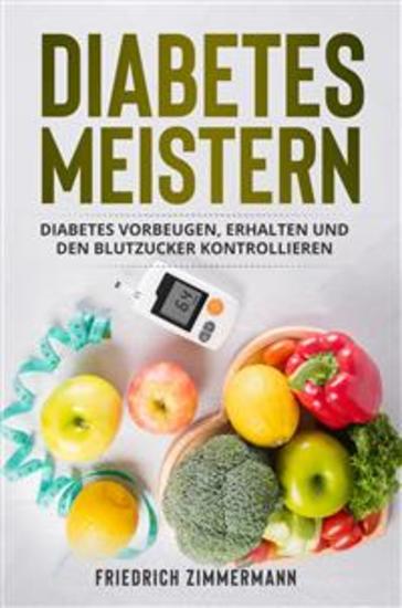 Diabetes meistern - Diabetes vorbeugen erhalten und den Blutzucker kontrollieren - cover