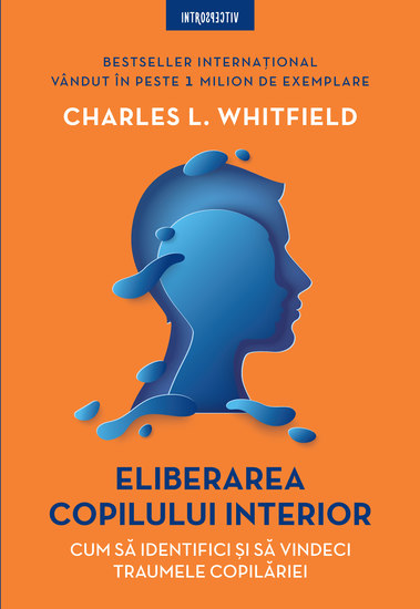 Eliberarea copilului interior - Cum sa identifici si sa vindeci traumele copilariei - cover