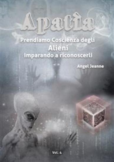 Apatìa - Prendiamo Coscienza degli ALIENI imparando a riconoscerli - Vol 4 - cover
