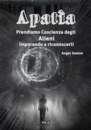 Apatìa - Prendiamo Coscienza degli ALIENI imparando a riconoscerli - Vol 5 - cover