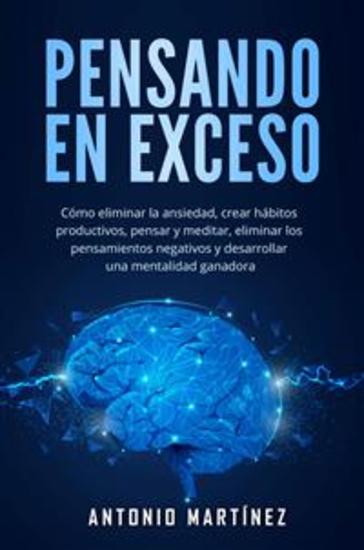Pensando en exceso - Cómo eliminar la ansiedad crear hábitos productivos pensar y meditar eliminar los pensamientos negativos y desarrollar una mentalidad ganadora - cover
