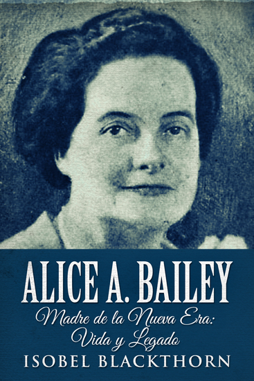 Alice A Bailey - Madre de la Nueva Era : Vida y Legado - cover