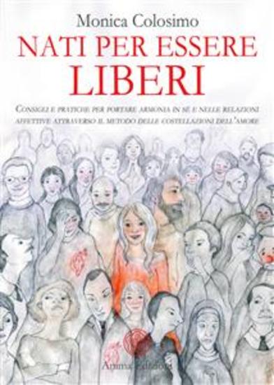 Nati per essere liberi - Consigli e pratiche per portare armonia in sé e nelle relazioni affettive attraverso il metodo delle costellazioni dell’amore - cover