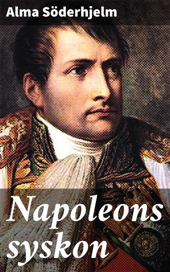 Napoleons syskon - En skildring av Napoleons närmaste och deras komplexa relationer - cover