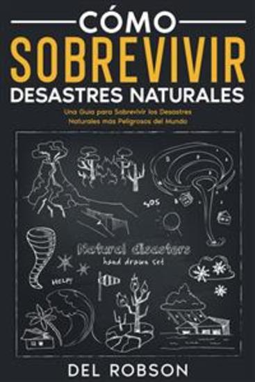 Cómo Sobrevivir Desastres Naturales - Una Guía para Sobrevivir los Desastres Naturales más Peligrosos del Mundo - cover