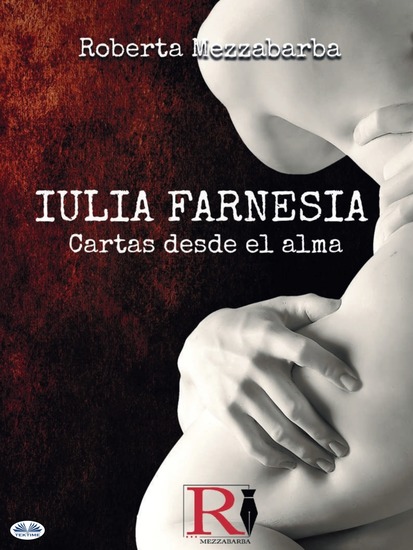 IULIA FARNESIA - Cartas Desde El Alma - La Auténtica Historia De Giulia Farnese - cover