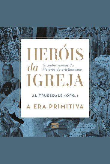 Heróis da Igreja - Vol 1 - A Era Primitiva - Grandes nomes da história do cristianismo - cover