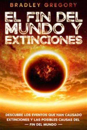 El Fin del Mundo y Extinciones - Descubre los Eventos que han Causado Extinciones y las Posibles Causas del Fin del Mundo - cover