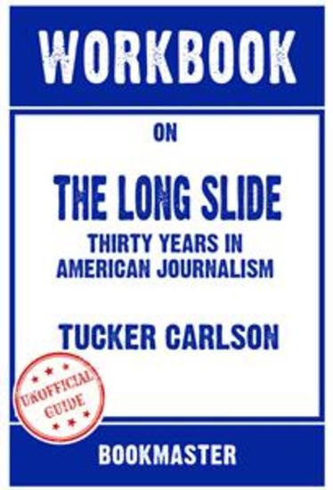 Workbook on The Long Slide: Thirty Years in American Journalism by Tucker Carlson | Discussions Made Easy - cover