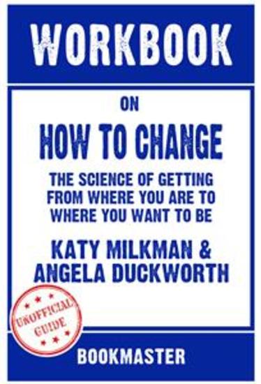 Workbook on How to Change: The Science of Getting from Where You Are to Where You Want to Be by Katy Milkman | Discussions Made Easy - cover