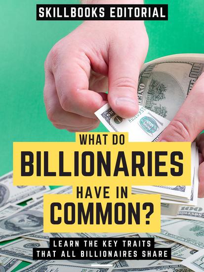What Do Billionaires Have In Common? - Learn The Key Traits Shared By All Billionaires - cover