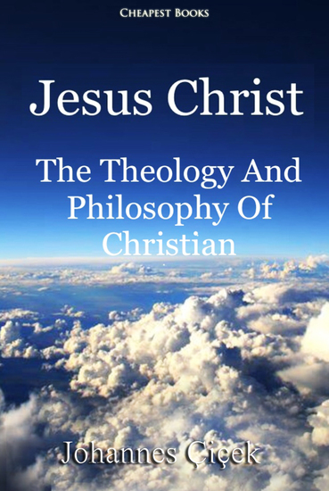 Jesus Christ - The Theology And Philosophy Of Christian - cover
