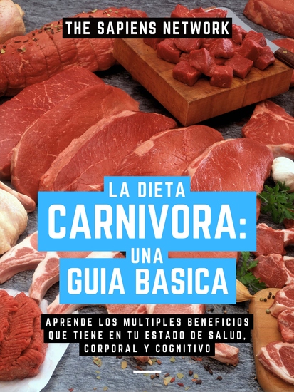 La Dieta Carnivora - Una Guia Basica - Aprende Los Multiples Beneficios Que Tiene En Tu Estado De Salud Corporal Y Cognitivo - cover