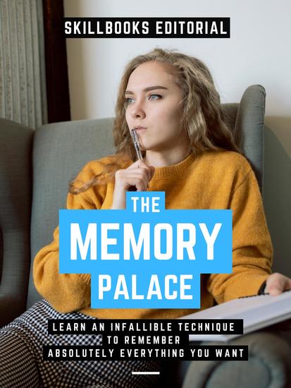 The Memory Palace - Learn An Infallible Technique To Remember Absolutely Everything You Want To Remember - cover