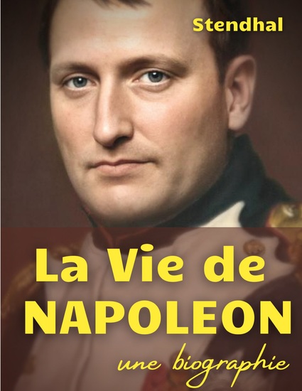 La vie de Napoléon - une biographie de l'Empereur des Français par Stendhal - cover