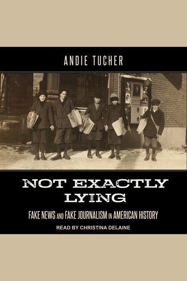 Not Exactly Lying - Fake News and Fake Journalism in American History - cover