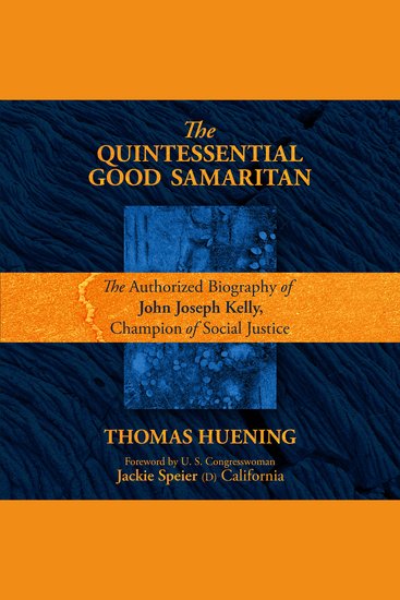 The Quintessential Good Samaritan - The Authorized Biography of John Joseph Kelly Champion of Social Justice - cover