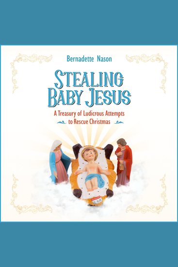 Stealing Baby Jesus - A Treasury of Ludicrous Attempts to Rescue Christmas - cover