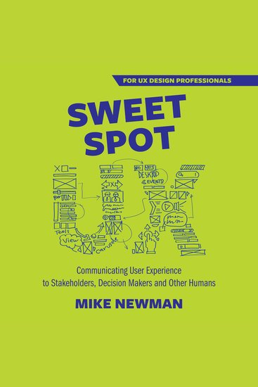 Sweet Spot UX - Communicating User Experience to Stakeholders Decision Makers and Other Humans - cover