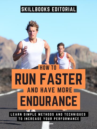 How To Run Faster And Have More Endurance? - Learn Simple Methods And Techniques To Increase Your Performance - cover