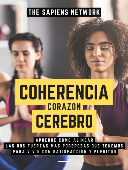 Coherencia Corazon-Cerebro - Aprende Como Alinear Las Dos Fuerzas Mas Poderosas Que Tenemos Para Vivir Con Satisfaccion Y Plenitud - cover