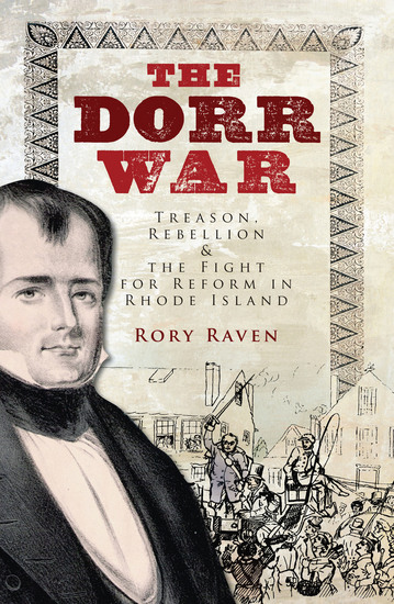 The Dorr War - Treason Rebellion & the Fight for Reform in Rhode Island - cover