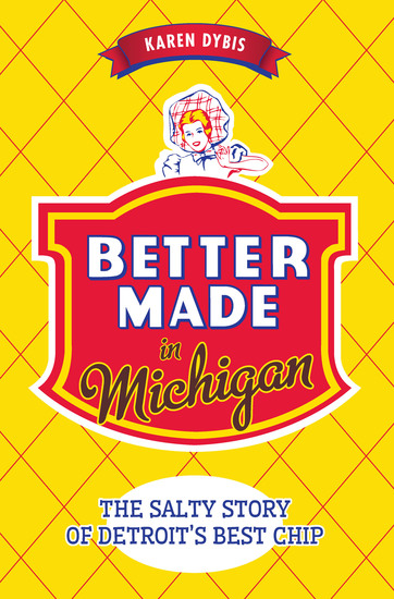 Better Made in Michigan - The Salty Story of Detroit's Best Chip - cover