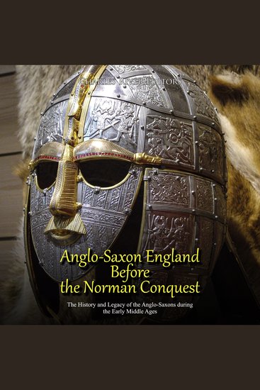 Anglo-Saxon England Before the Norman Conquest: The History and Legacy of the Anglo-Saxons during the Early Middle Ages - cover