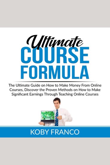 Ultimate Course Formula: The Ultimate Guide on How to Make Money From Online Course Discover the Proven Methods on How to Make Significant Earnings Through Teaching Online Courses - cover