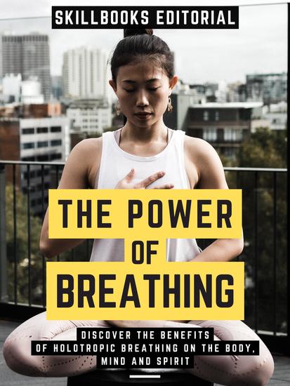 The Power Of Breathing - Discover The Benefits Of Holotropic Breathing On The Body Mind And Spirit - cover