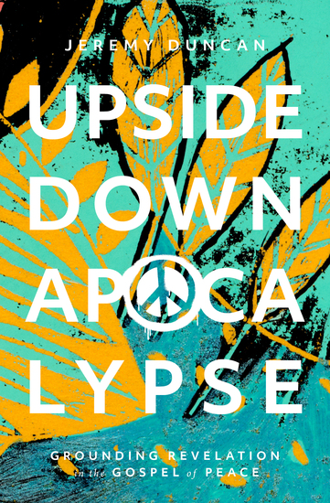 Upside-Down Apocalypse - Grounding Revelation in the Gospel of Peace - cover