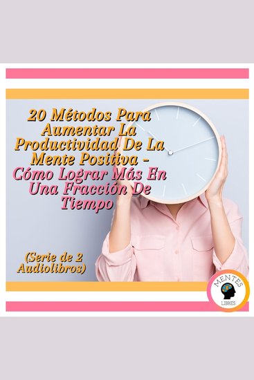 20 Métodos Para Aumentar La Productividad De La Mente Positiva - Cómo Lograr Más En Una Fracción De Tiempo (Serie de 2 Audiolibros) - cover