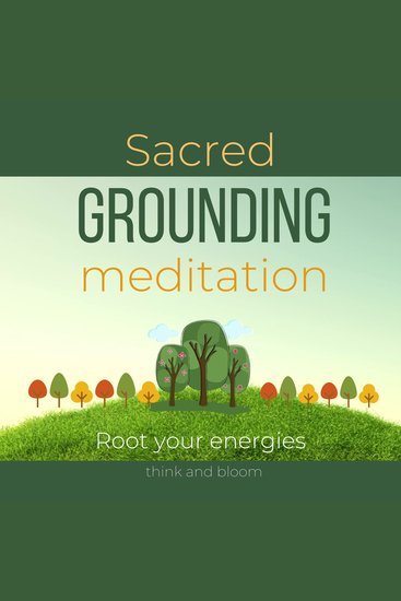 Sacred Grounding Meditation Root your energies - Balance your energetic bodies align with earth frequencies connect with Mother Earth Everyday Ritual Mindful healing Inner Spiritual Strength - cover