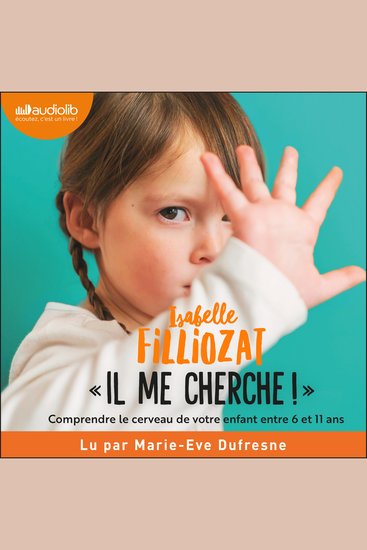 Il me cherche ! - Comprendre ce qui se passe dans le cerveau de votre enfant entre 6 et 11 ans - cover