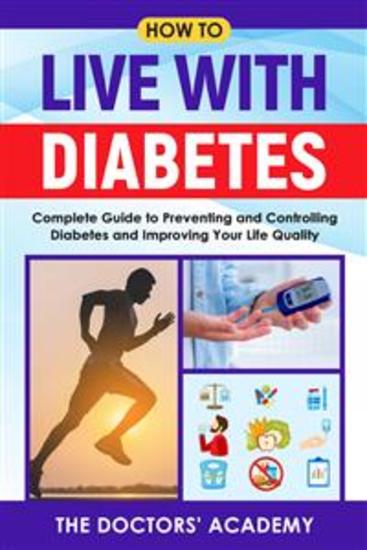 How to live with diabetes - Complete Guide to Preventing and Controlling Diabetes and Improving Your Life Quality - cover