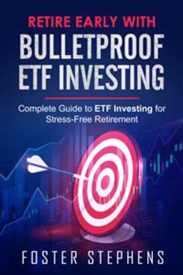 Retire early with bulletproof etf investing - Complete Guide to ETF Investing for Stress-Free Retirement - cover