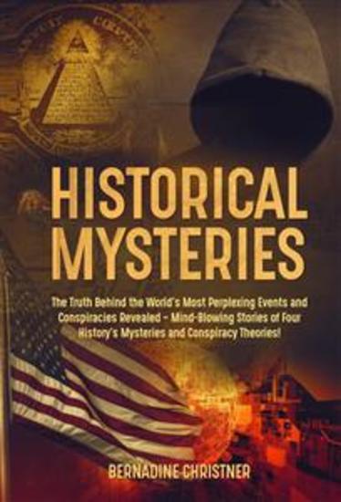 Historical Mysteries - The Truth Behind the World's Most Perplexing Events and Conspiracies Revealed – Mind-Blowing Stories of Four History's Mysteries and Conspiracy Theories! - cover