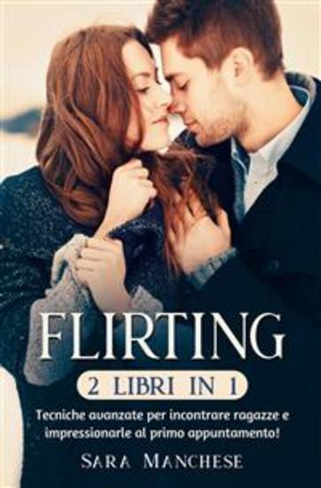 Flirting (2 libri in 1) - Tecniche avanzate per incontrare ragazze e impressionarle al primo appuntamento! - cover