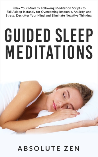 Guided Sleep Meditations - Relax Your Mind by Following Meditation Scripts to Fall Asleep Instantly for Overcoming Insomnia Anxiety and Stress Declutter Your Mind and Eliminate Negative Thinking! - cover