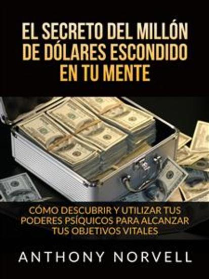 El Secreto del millón de dólares escondido en Tu Mente - Cómo descubrir y utilizar tus poderes psíquicos para alcanzar tus objetivos vitales - cover