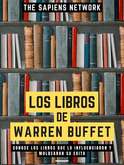 Los Libros De Warren Buffet - Conoce Los Libros Que Lo Influenciaron Y Moldearon Su Éxito - cover