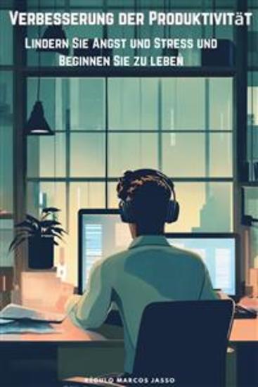 Verbesserung der Produktivität - Lindern Sie Angst und Stress und Beginnen Sie zu leben - cover