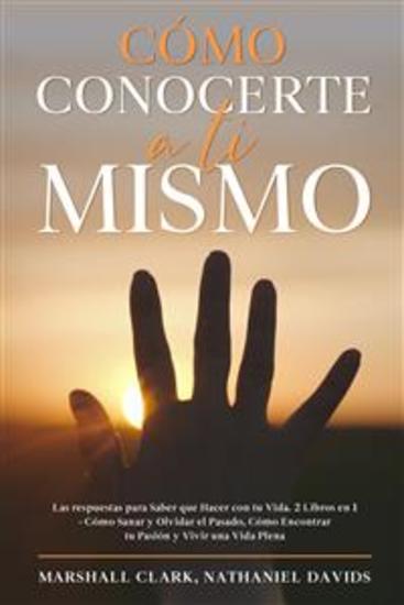 Cómo Conocerte a ti Mismo - Las respuestas para Saber que Hacer con tu Vida 2 Libros en 1 - Cómo Sanar y Olvidar el Pasado Cómo Encontrar tu Pasión y Vivir una Vida Plena - cover