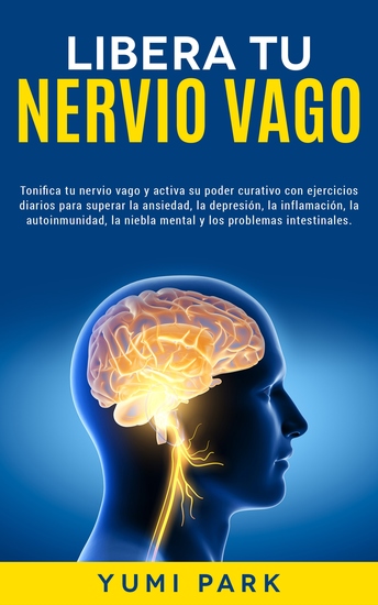Libera Tu Nervio Vago - Tonifica tu nervio vago y activa su poder curativo con ejercicios diarios para superar la ansiedad la depresión la inflamación la autoinmunidad la niebla mental y los problemas intestinales - cover