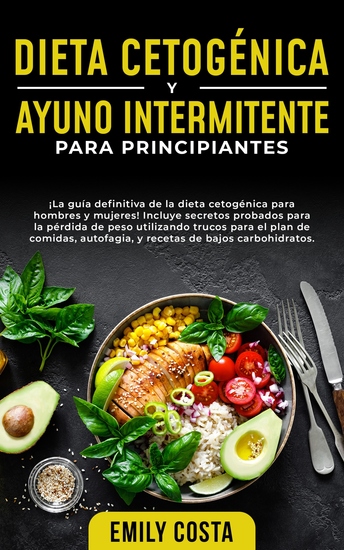Dieta Cetogénica y Ayuno Intermitente Para Principiantes - ¡La guía definitiva de la dieta cetogénica para hombres y mujeres! Incluye secretos probados para la pérdida de peso utilizando trucos para el plan de comidas autofagia y recetas de bajos carbohidratos - cover