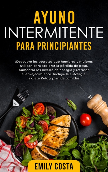 Ayuno Intermitente Para Principiantes - ¡Descubre los secretos que hombres y mujeres utilizan para acelerar la pérdida de peso aumentar los niveles de energía y retrasar el envejecimiento Incluye la autofagia la dieta Keto y plan de comidas! - cover