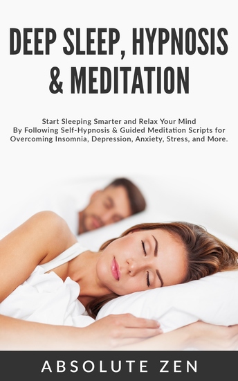 Deep Sleep Hypnosis & Meditation - Start Sleeping Smarter and Relax Your Mind By Following Self-Hypnosis & Guided Meditation Scripts for Overcoming Insomnia Depression Anxiety Stress and More - cover