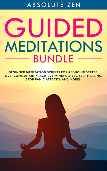 Guided Meditations Bundle - Beginner Meditation Scripts for Reducing Stress Overcome Anxiety Achieve Mindfulness Self Healing Stop Panic Attacks and More! - cover